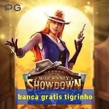 banca gratis tigrinho